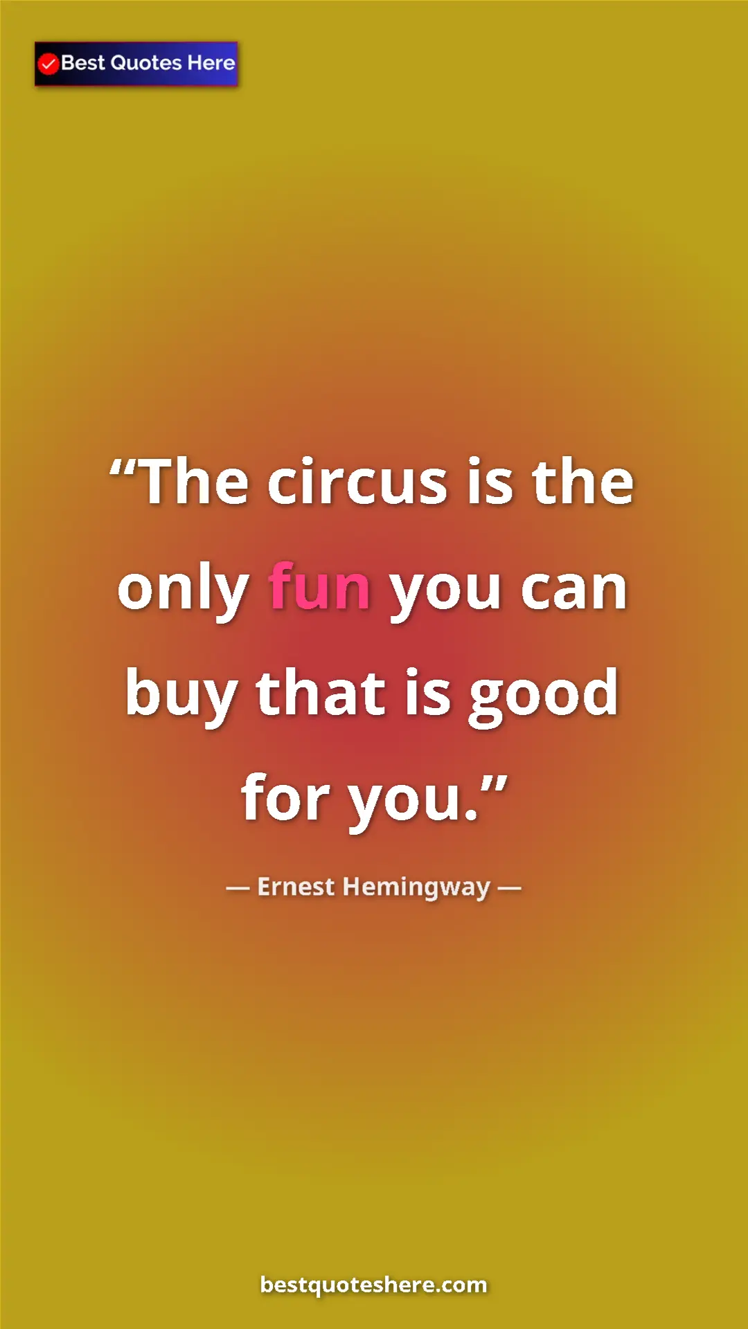 Pinterest quote poster by Ernest Hemingway: "The circus is the only fun you can buy that is good for you."