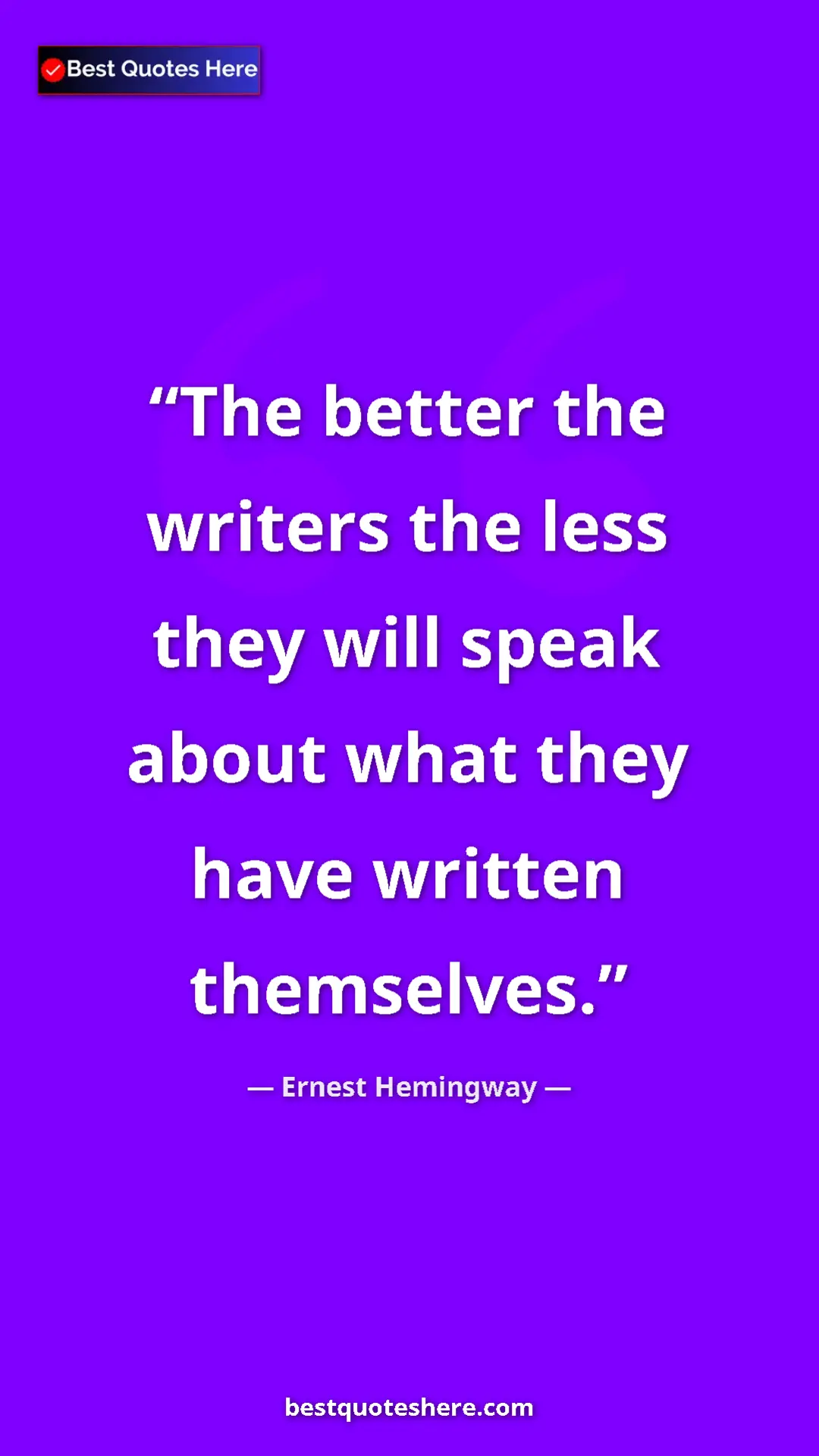 Ernest Hemingway Quote Card: "The better the writers the less they will speak about what..." Pinterest quote poster by Ernest Hemingway: "The better the writers the less they will speak about what..."