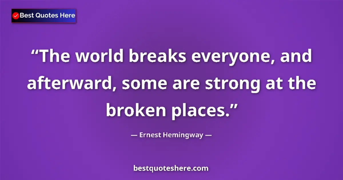 Ernest Hemingway Quote: "The world breaks everyone, and afterward, some are strong..." Ernest Hemingway quote: "The world breaks everyone, and afterward, some are strong..."