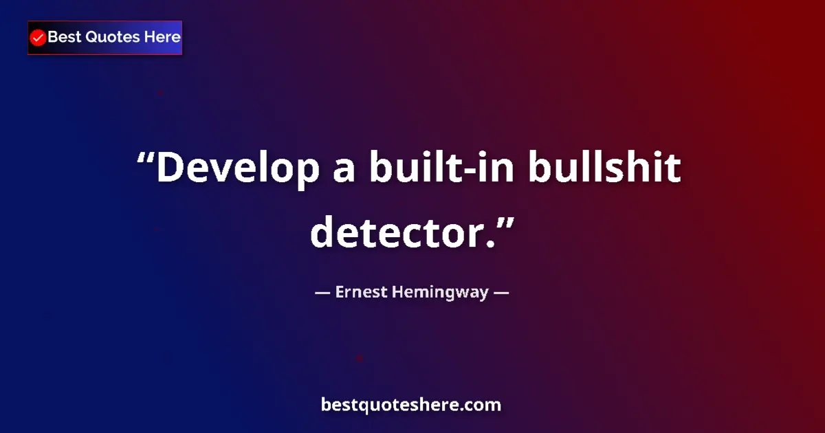 Quote by Ernest Hemingway: Develop a built-in bullshit detector....