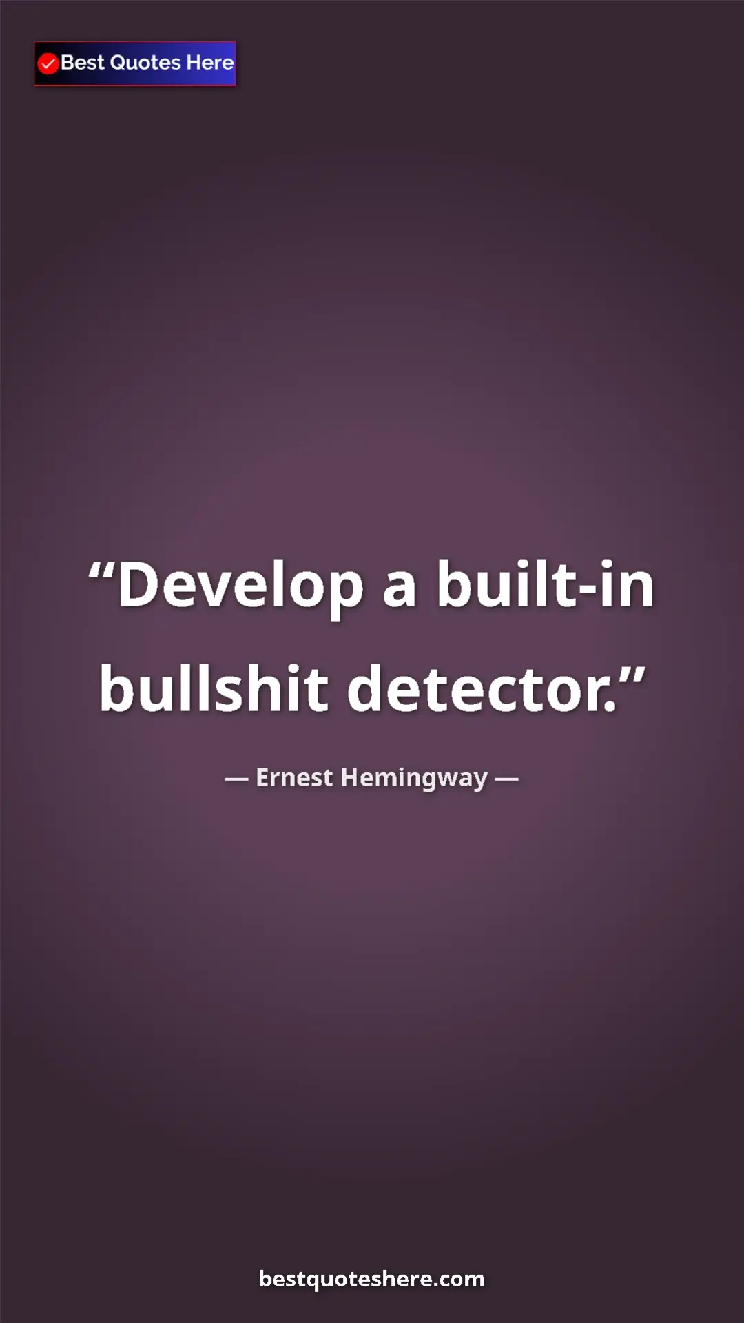 Ernest Hemingway Quote Card: "Develop a built-in bullshit detector." Pinterest quote poster by Ernest Hemingway: "Develop a built-in bullshit detector."