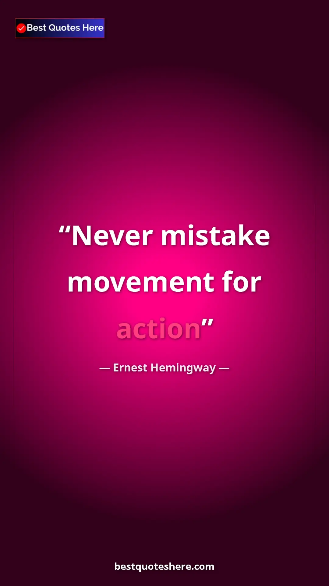 Ernest Hemingway Quote Card: "Never mistake movement for action" Pinterest quote poster by Ernest Hemingway: "Never mistake movement for action"