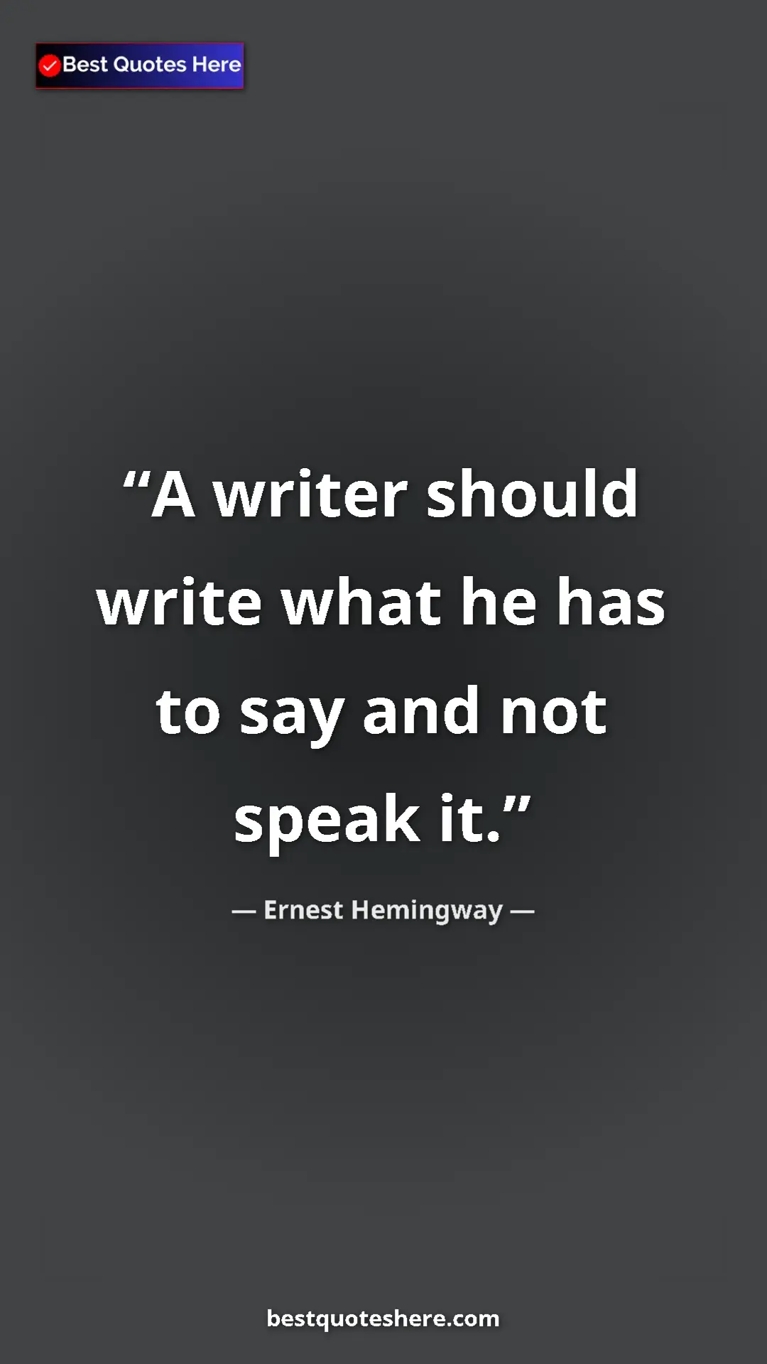 Ernest Hemingway Quote Card: "A writer should write what he has to say and not speak it." Pinterest quote poster by Ernest Hemingway: "A writer should write what he has to say and not speak it."