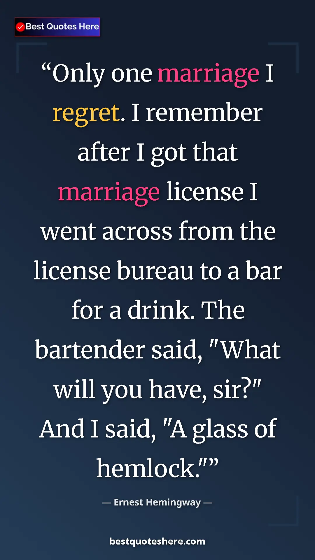 Pinterest quote poster by Ernest Hemingway: "Only one marriage I regret. I remember after I got that..."