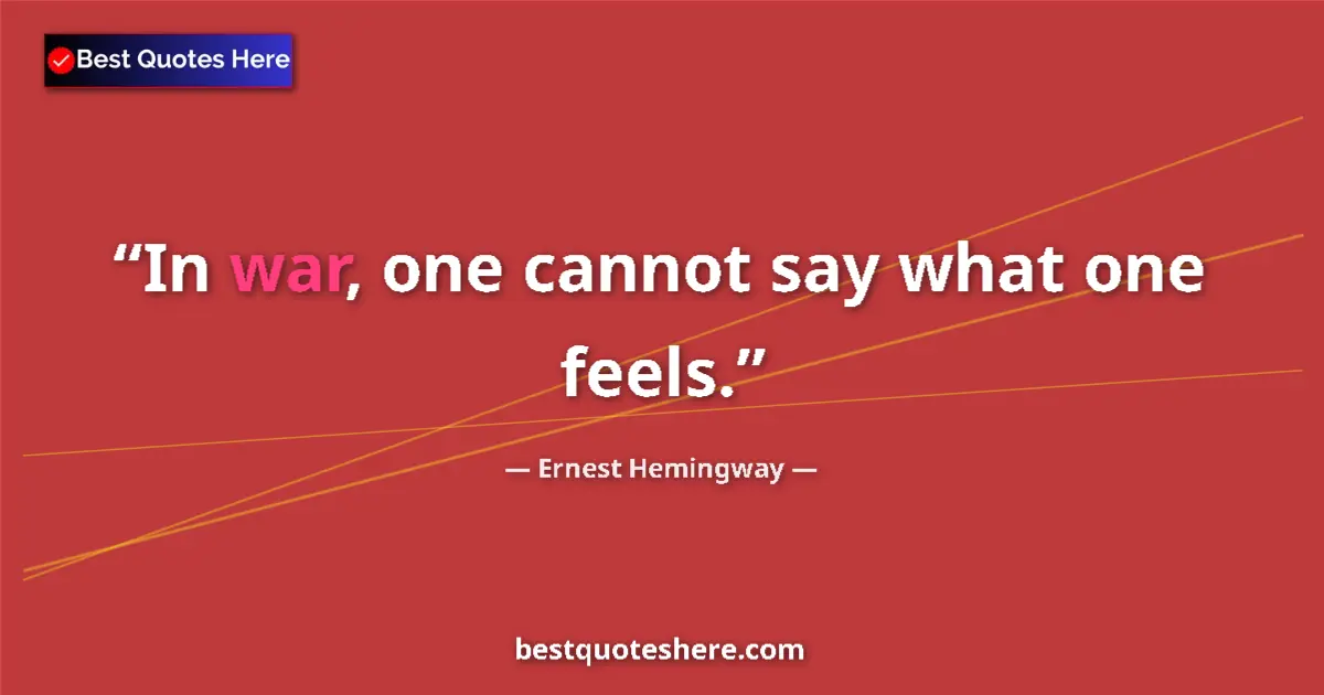 Image for the quote by Ernest Hemingway: In war, one cannot say what one feels....