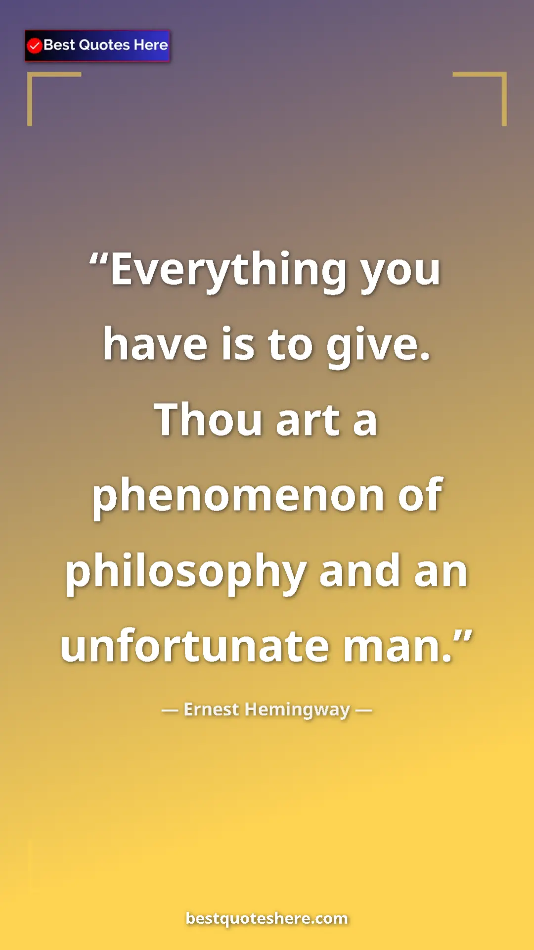 Pinterest quote poster by Ernest Hemingway: "Everything you have is to give. Thou art a phenomenon of..."