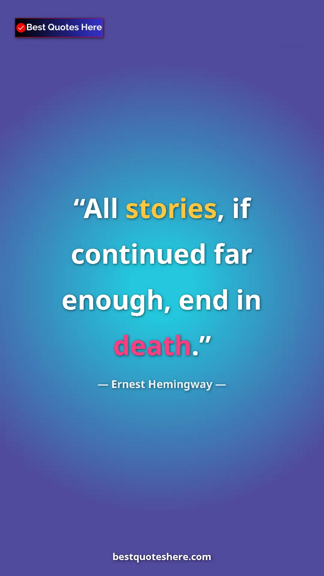Pinterest quote poster by Ernest Hemingway: "All stories, if continued far enough, end in death."