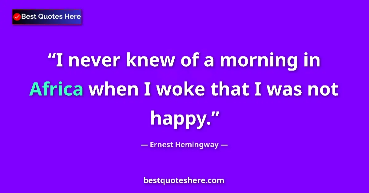 Quote by Ernest Hemingway: I never knew of a morning in Africa when I woke th