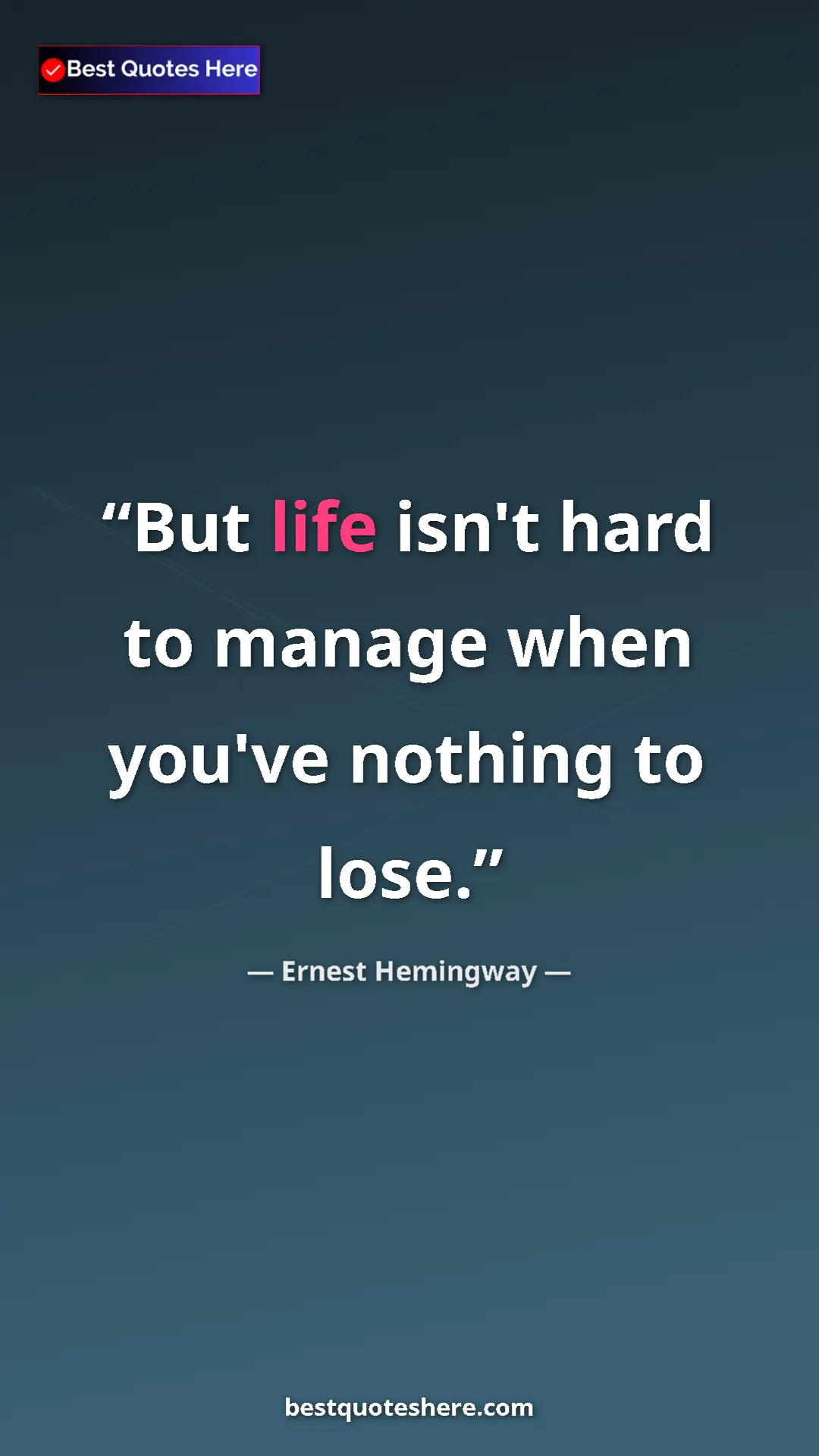 Ernest Hemingway Quote Card: "But life isn't hard to manage when you've nothing to lose." Pinterest quote poster by Ernest Hemingway: "But life isn't hard to manage when you've nothing to lose."