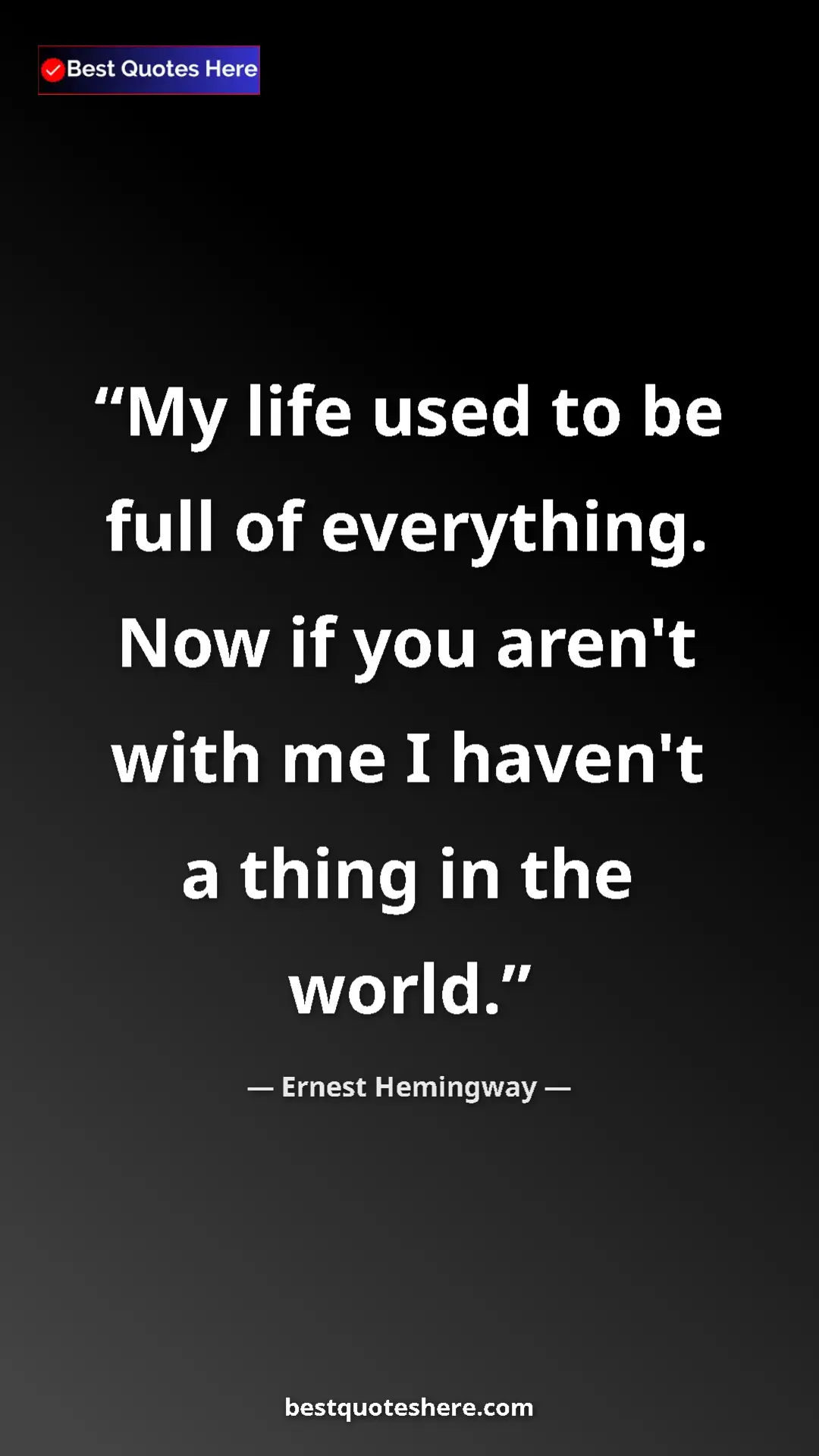 Ernest Hemingway Quote Card: "My life used to be full of everything. Now if you aren't..." Pinterest quote poster by Ernest Hemingway: "My life used to be full of everything. Now if you aren't..."