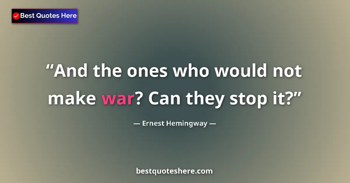 Image for the quote by Ernest Hemingway: And the ones who would not make war? Can they stop it?...