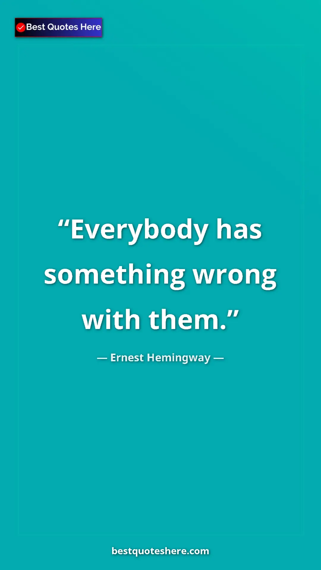 Ernest Hemingway Quote Card: "Everybody has something wrong with them." Pinterest quote poster by Ernest Hemingway: "Everybody has something wrong with them."