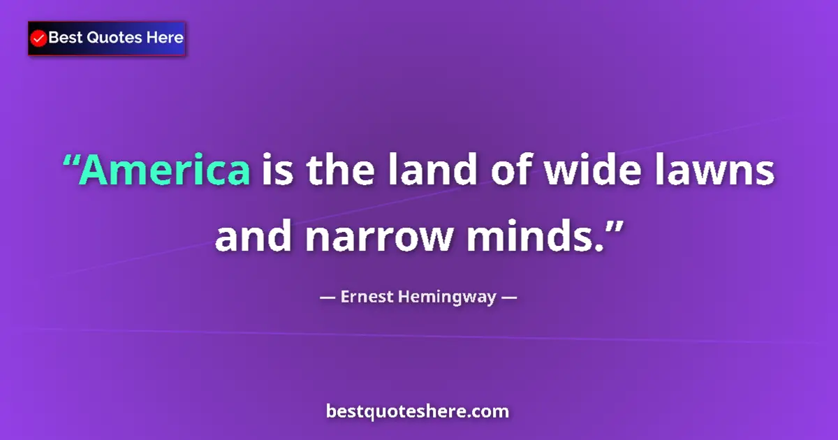 Ernest Hemingway Quote: "America is the land of wide lawns and narrow minds." Ernest Hemingway quote: "America is the land of wide lawns and narrow minds."