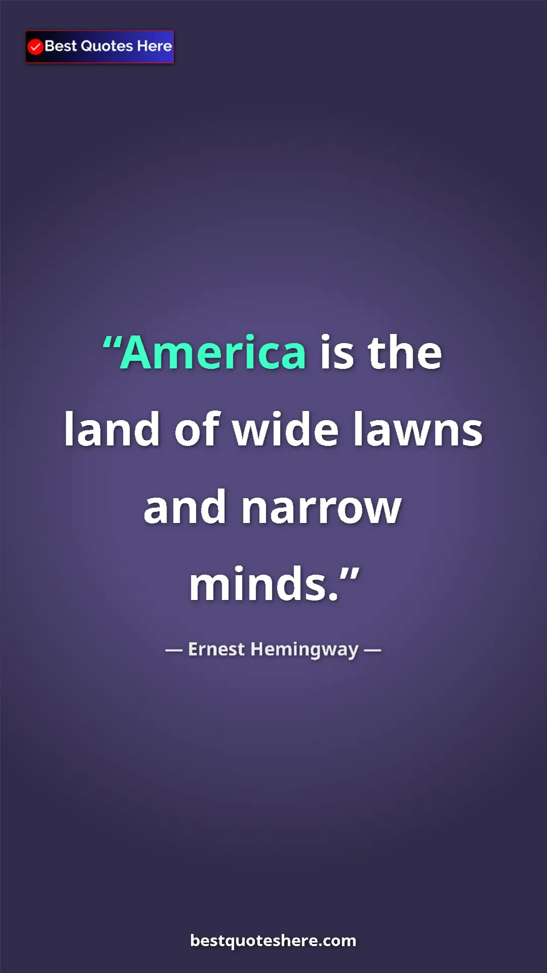 Ernest Hemingway Quote Card: "America is the land of wide lawns and narrow minds." Pinterest quote poster by Ernest Hemingway: "America is the land of wide lawns and narrow minds."