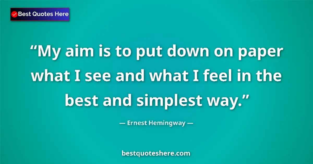 Ernest Hemingway quote: "My aim is to put down on paper what I see and what I feel..."