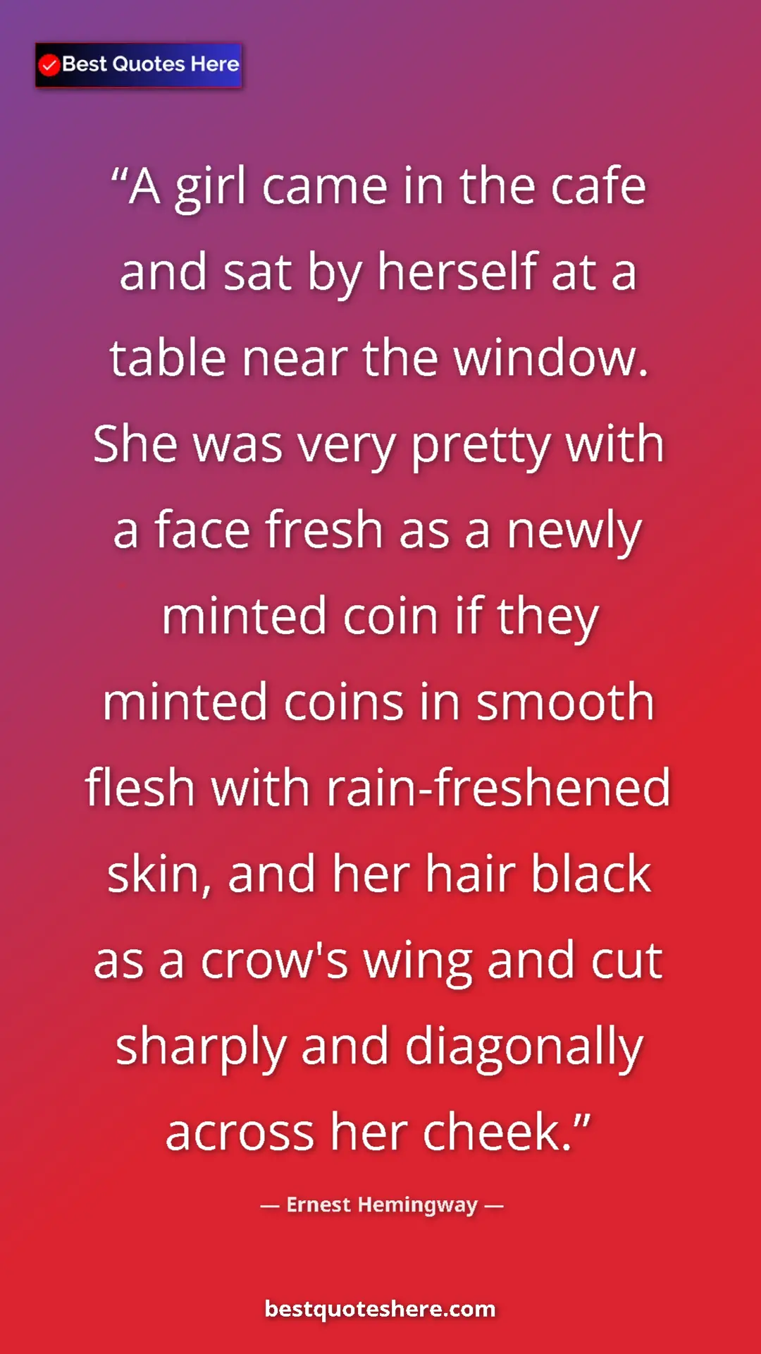 Ernest Hemingway Quote Card: "A girl came in the cafe and sat by herself at a table near..." Pinterest quote poster by Ernest Hemingway: "A girl came in the cafe and sat by herself at a table near..."