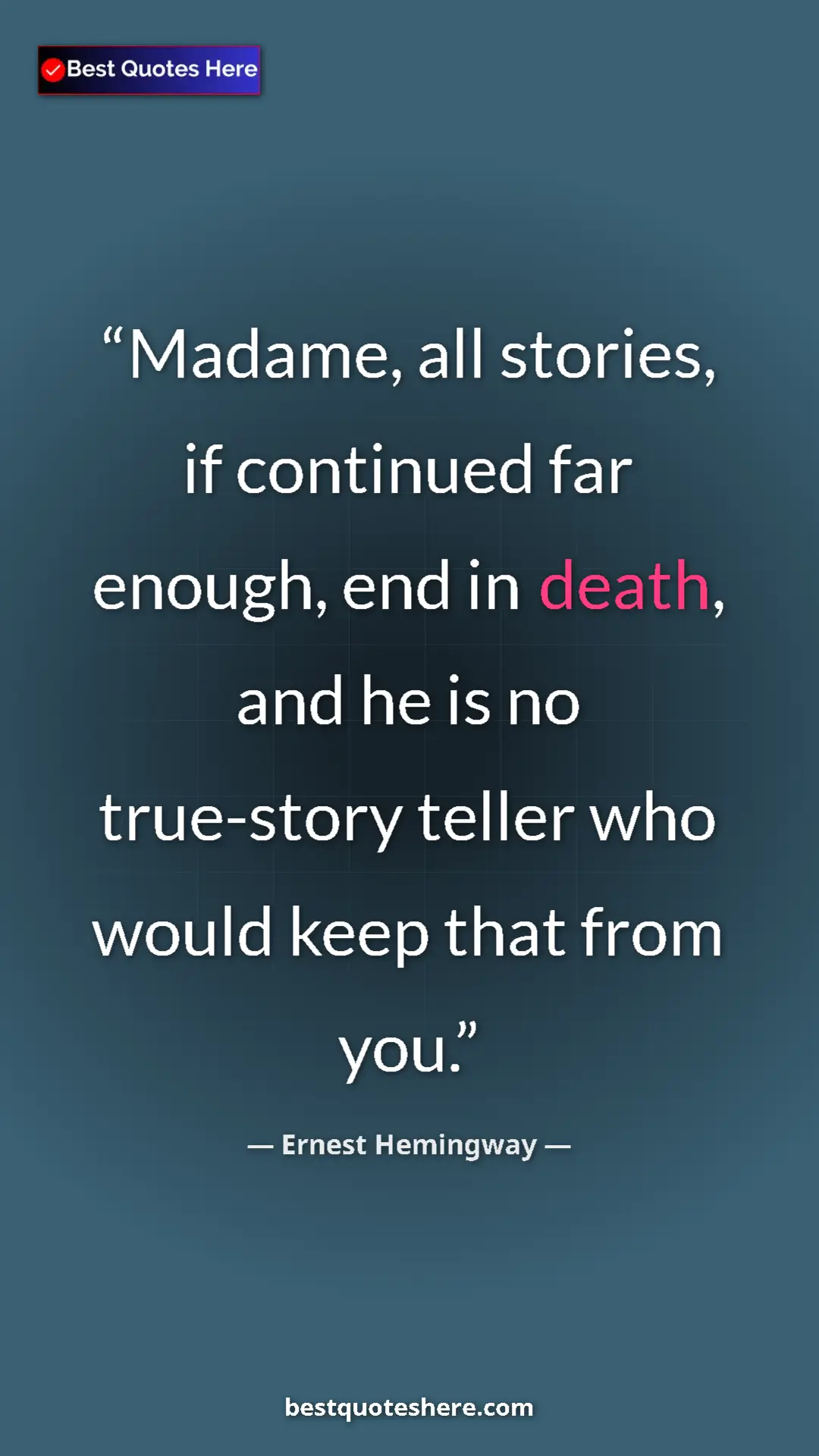 Ernest Hemingway Quote Card: "Madame, all stories, if continued far enough, end in death,..." Pinterest quote poster by Ernest Hemingway: "Madame, all stories, if continued far enough, end in death,..."