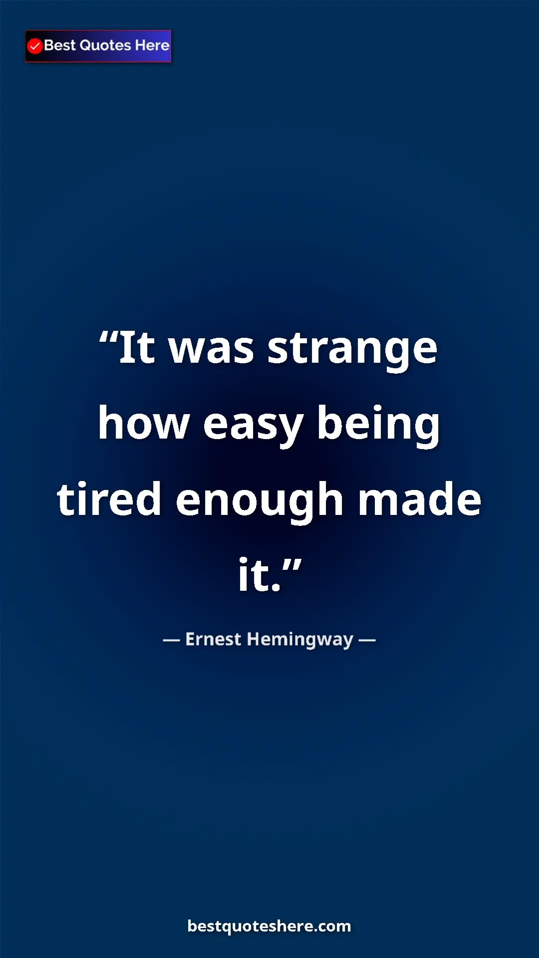 Ernest Hemingway Quote Card: "It was strange how easy being tired enough made it." Pinterest quote poster by Ernest Hemingway: "It was strange how easy being tired enough made it."