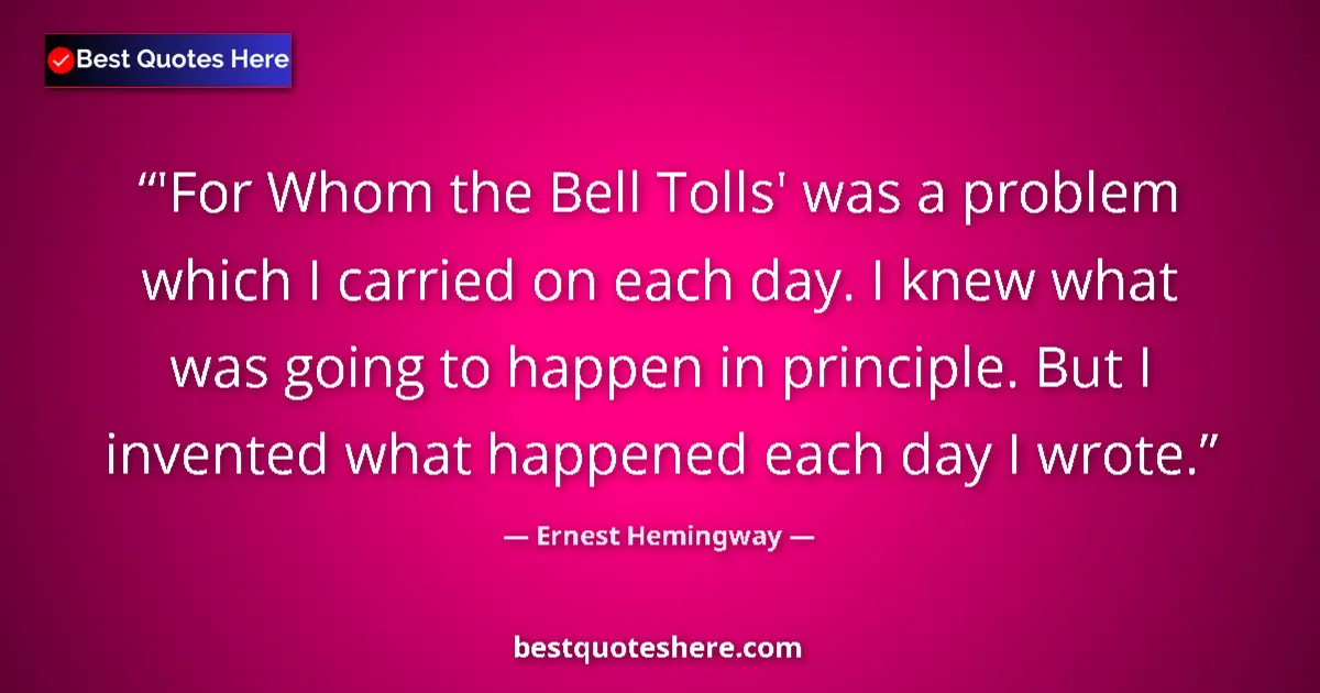Image for the quote by Ernest Hemingway: 'For Whom the Bell Tolls' was a problem which I carried on each day. I knew what was going to happen...