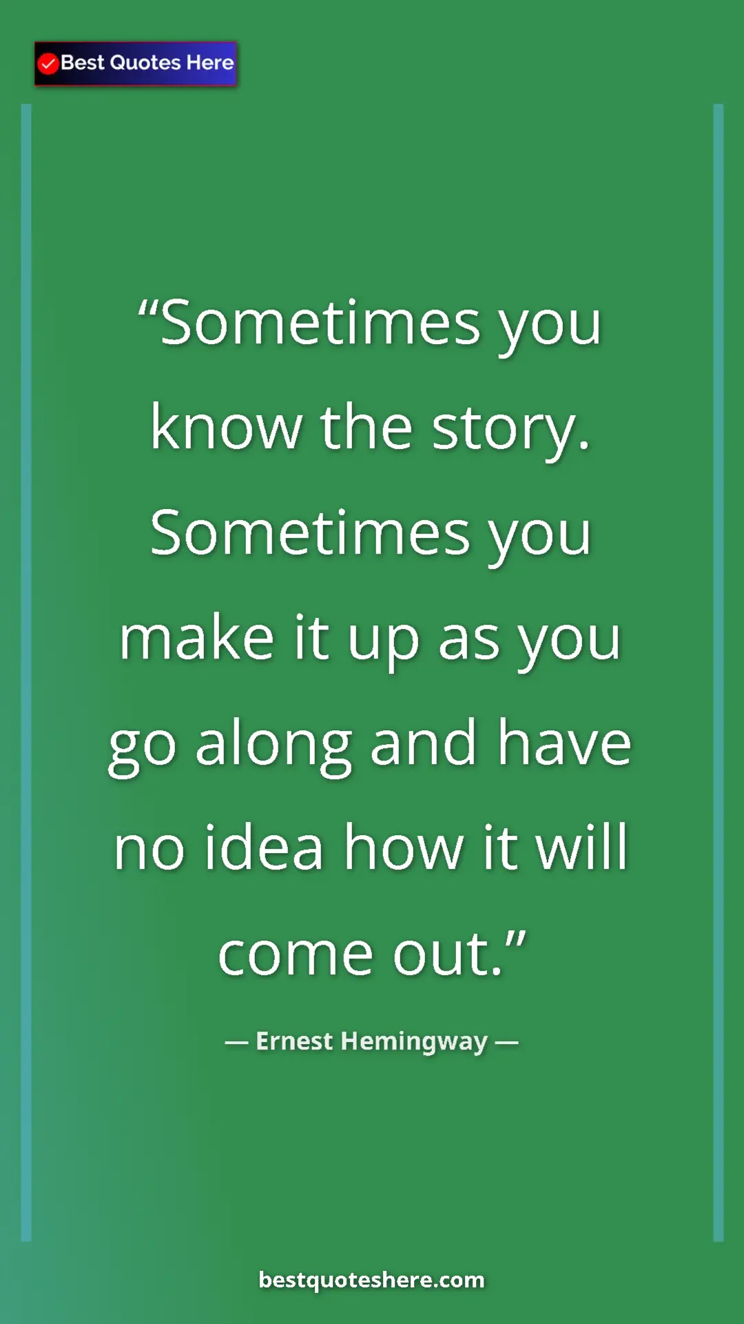 Pinterest quote poster by Ernest Hemingway: "Sometimes you know the story. Sometimes you make it up as..."