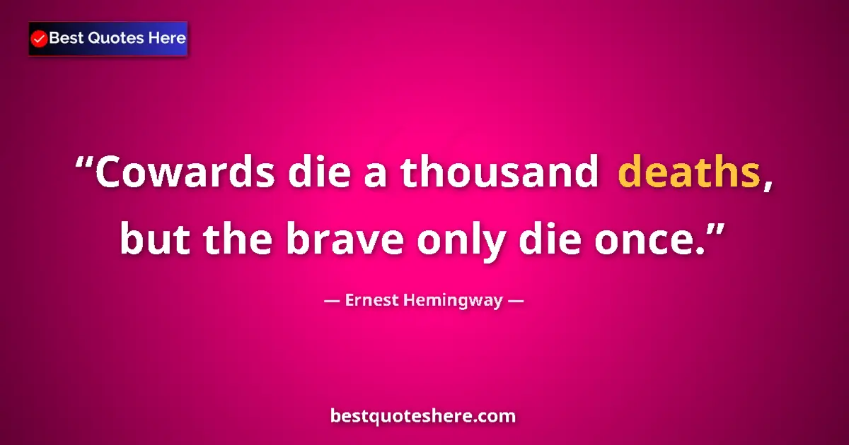 Ernest Hemingway quote: "Cowards die a thousand deaths, but the brave only die once."