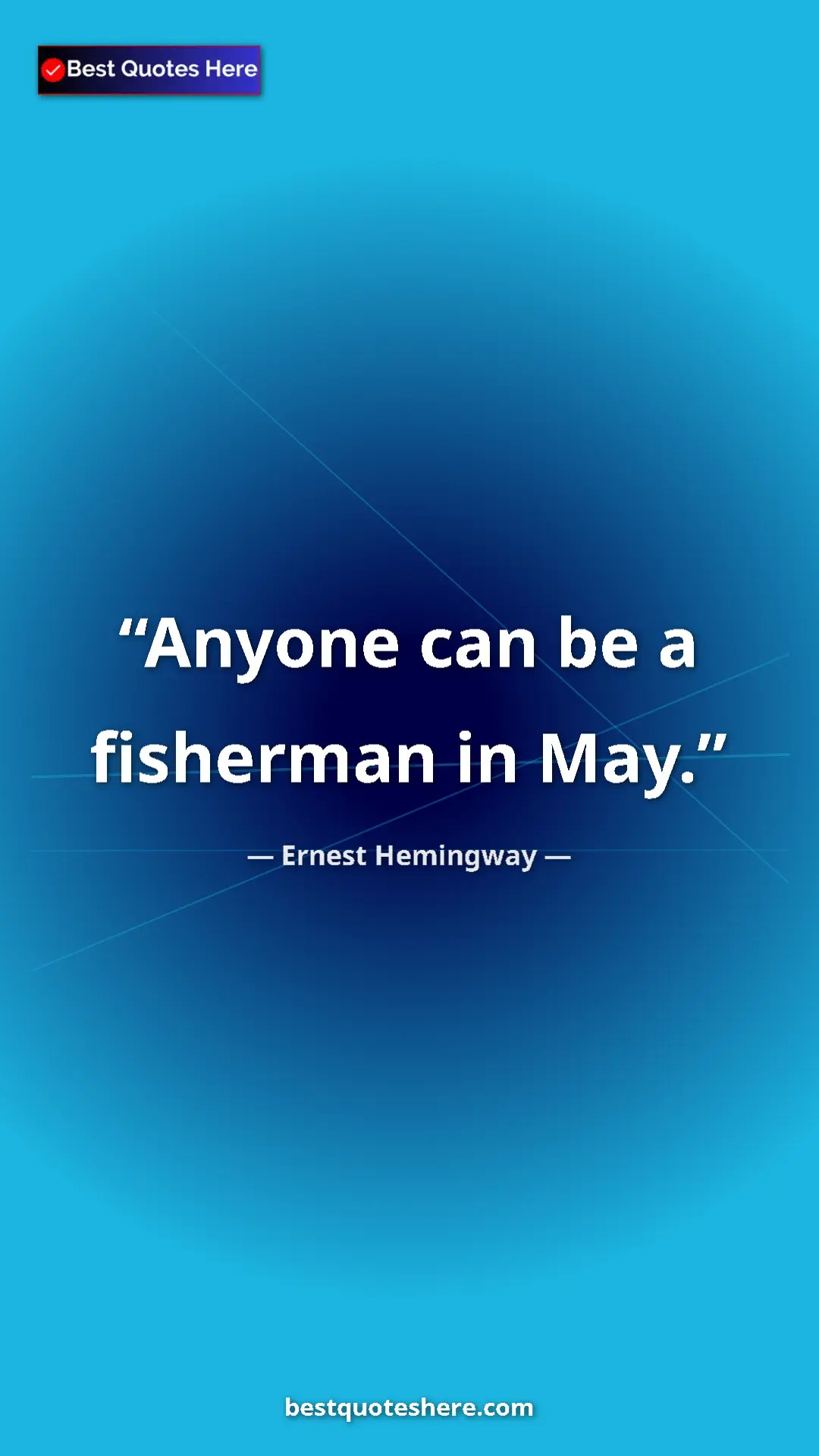 Ernest Hemingway Quote Card: "Anyone can be a fisherman in May." Pinterest quote poster by Ernest Hemingway: "Anyone can be a fisherman in May."