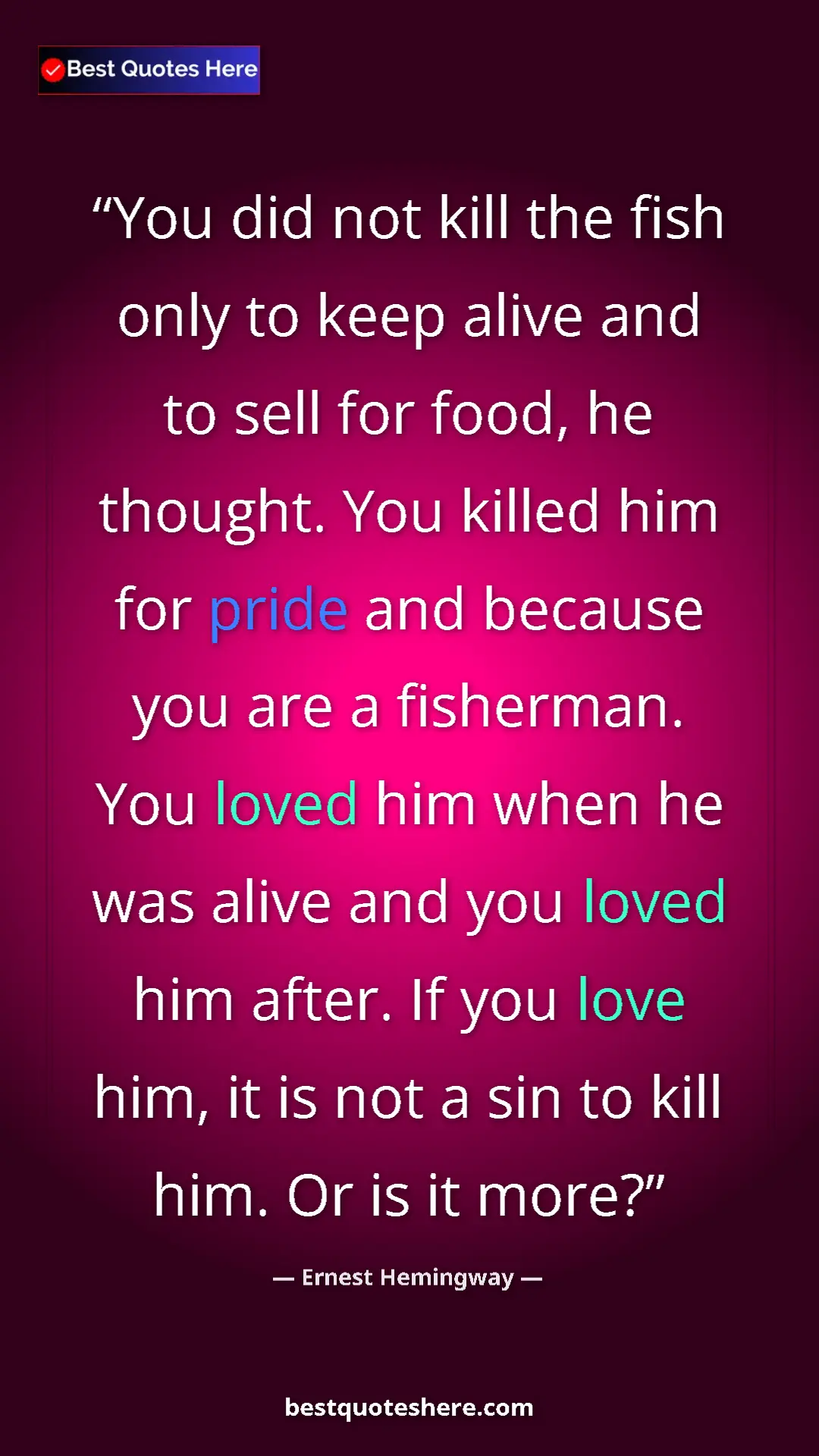 Ernest Hemingway Quote Card: "You did not kill the fish only to keep alive and to sell..." Pinterest quote poster by Ernest Hemingway: "You did not kill the fish only to keep alive and to sell..."
