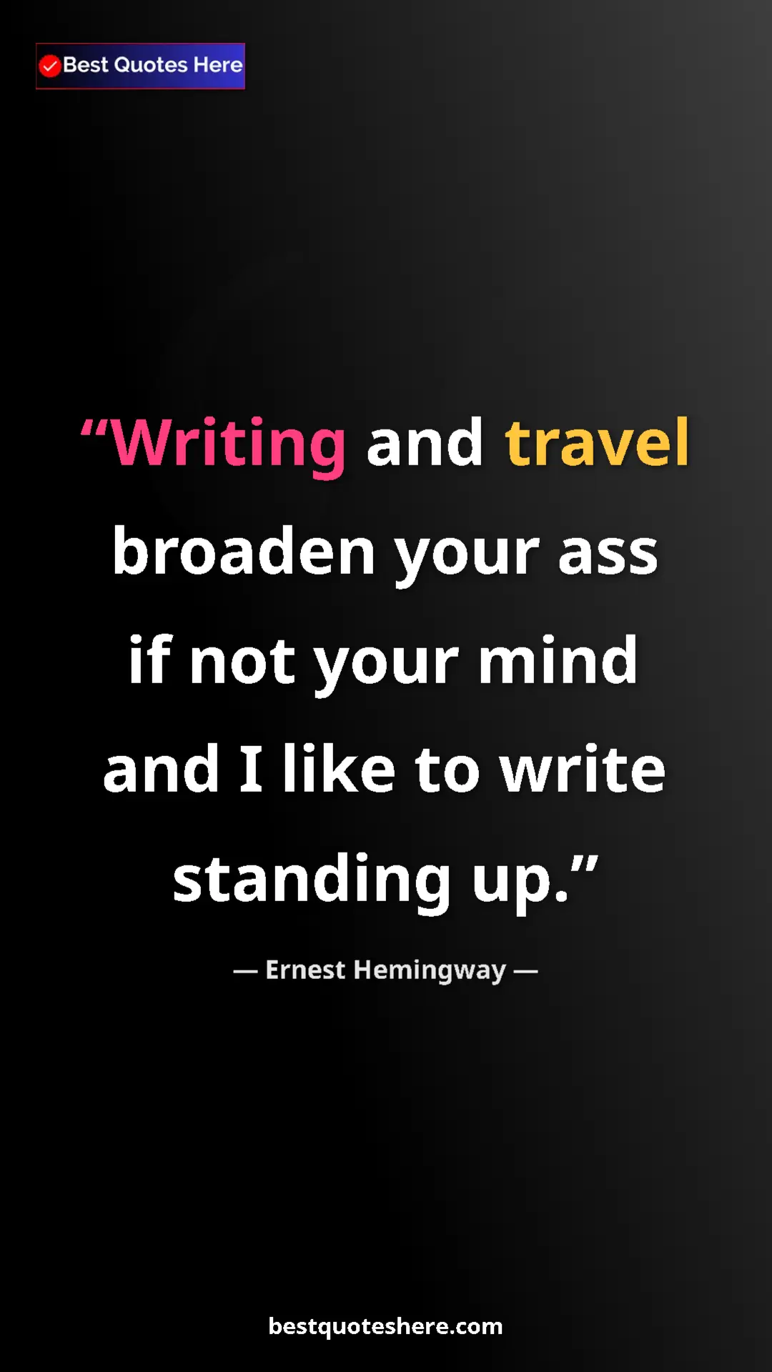 Pinterest quote poster by Ernest Hemingway: "Writing and travel broaden your ass if not your mind and I..."