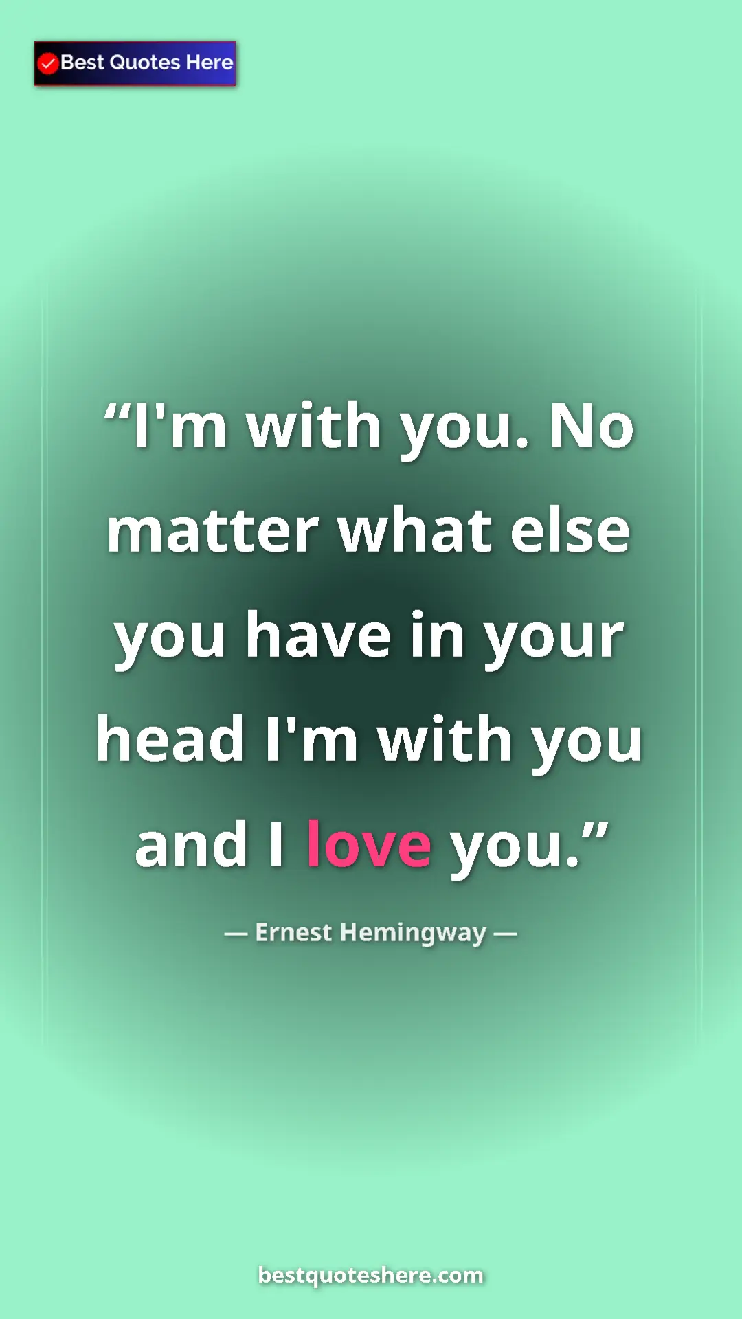 Ernest Hemingway Quote Card: "I'm with you. No matter what else you have in your head I'm..." Pinterest quote poster by Ernest Hemingway: "I'm with you. No matter what else you have in your head I'm..."