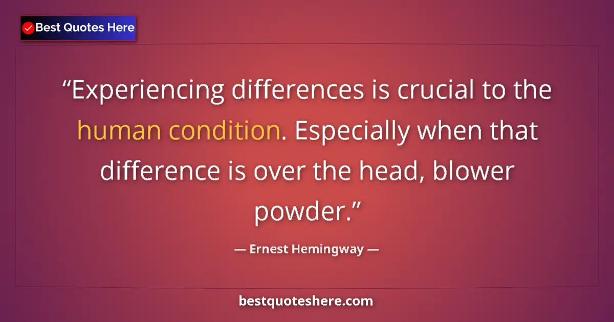 Ernest Hemingway quote: "Experiencing differences is crucial to the human condition...."