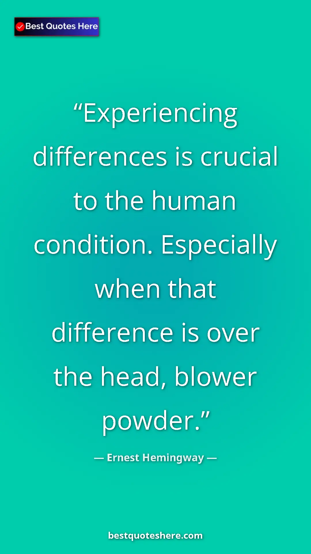 Pinterest quote poster by Ernest Hemingway: "Experiencing differences is crucial to the human condition...."