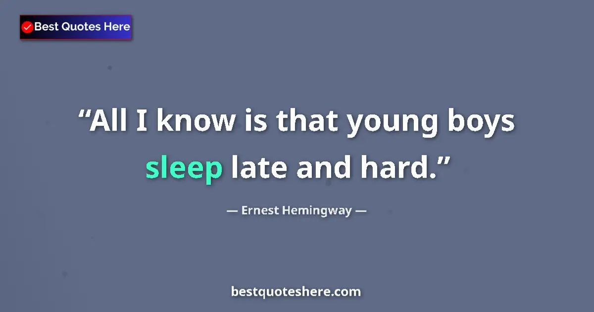 Quote by Ernest Hemingway: All I know is that young boys sleep late and hard....