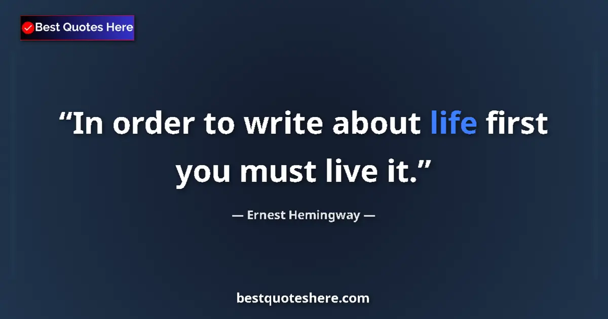 Quote by Ernest Hemingway: In order to write about life first you must live i