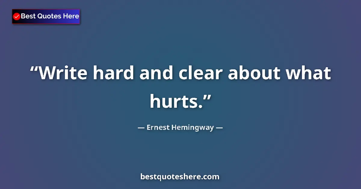 Image for the quote by Ernest Hemingway: Write hard and clear about what hurts....