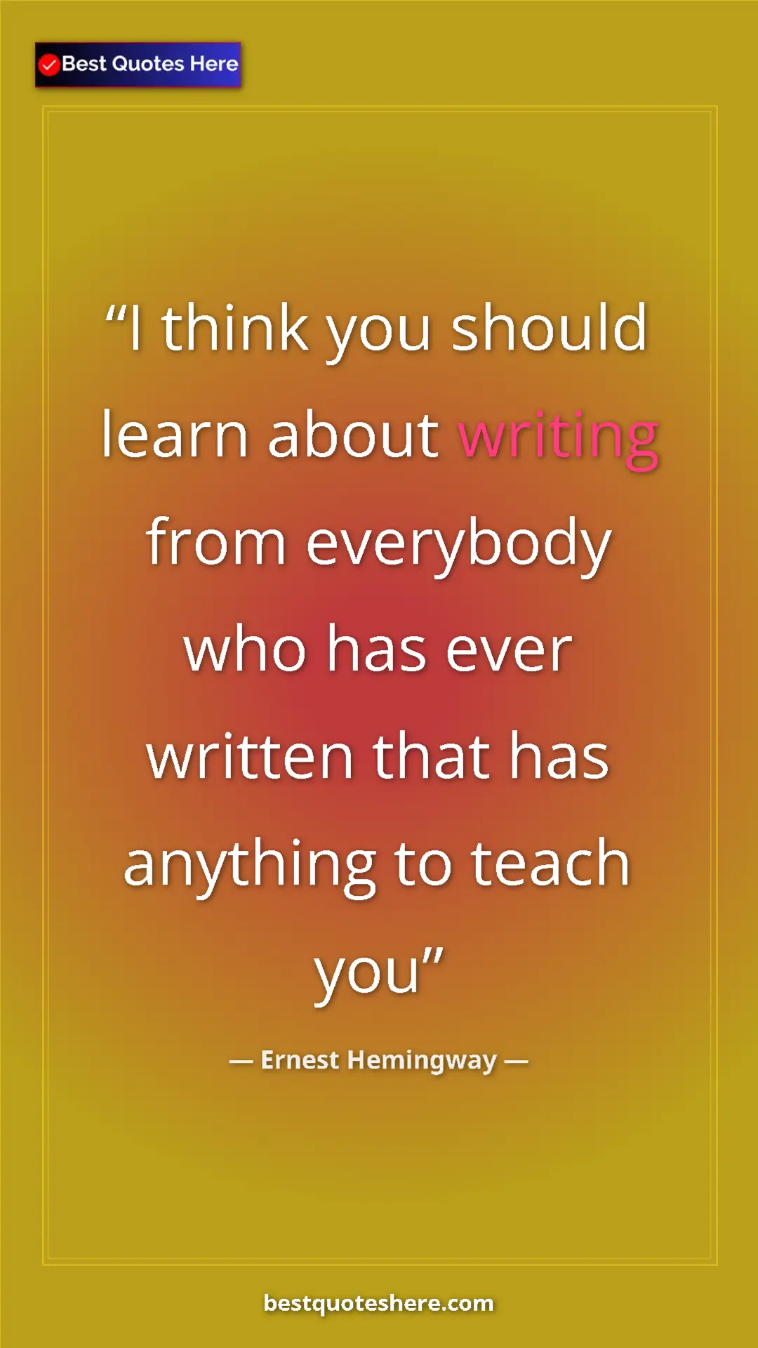 Pinterest quote poster by Ernest Hemingway: "I think you should learn about writing from everybody who..."