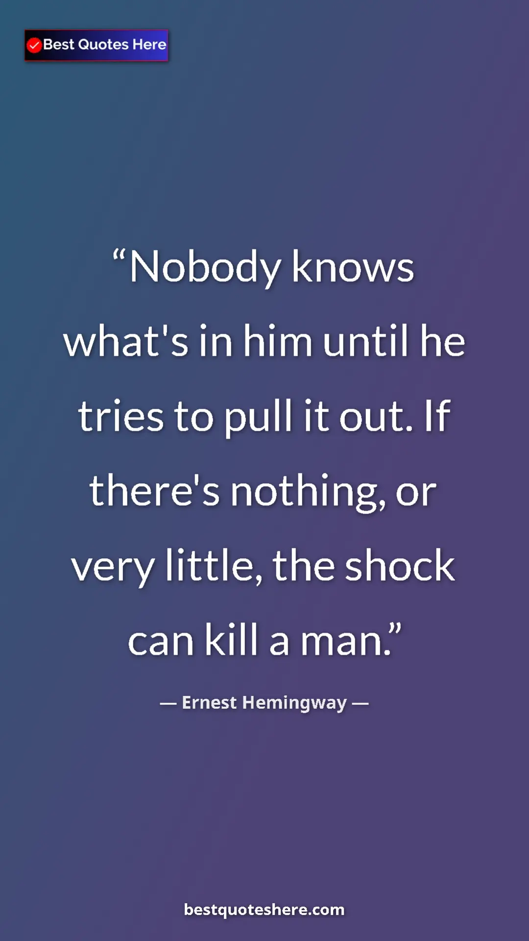 Ernest Hemingway Quote Card: "Nobody knows what's in him until he tries to pull it out...." Pinterest quote poster by Ernest Hemingway: "Nobody knows what's in him until he tries to pull it out...."