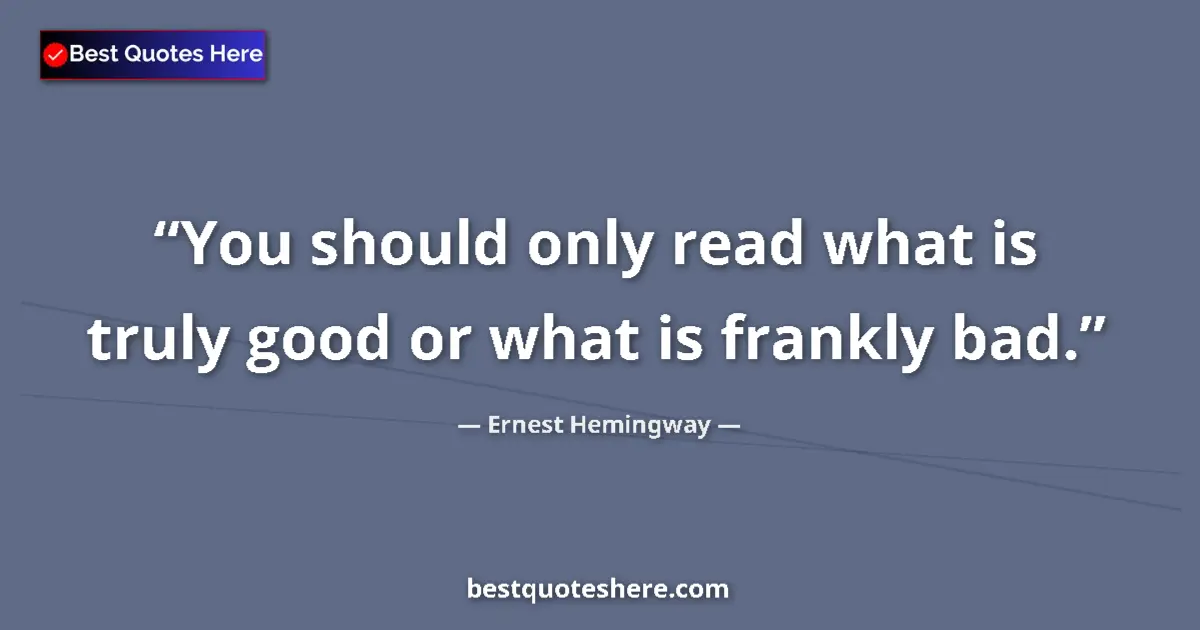 Ernest Hemingway Quote: "You should only read what is truly good or what is frankly..." Ernest Hemingway quote: "You should only read what is truly good or what is frankly..."