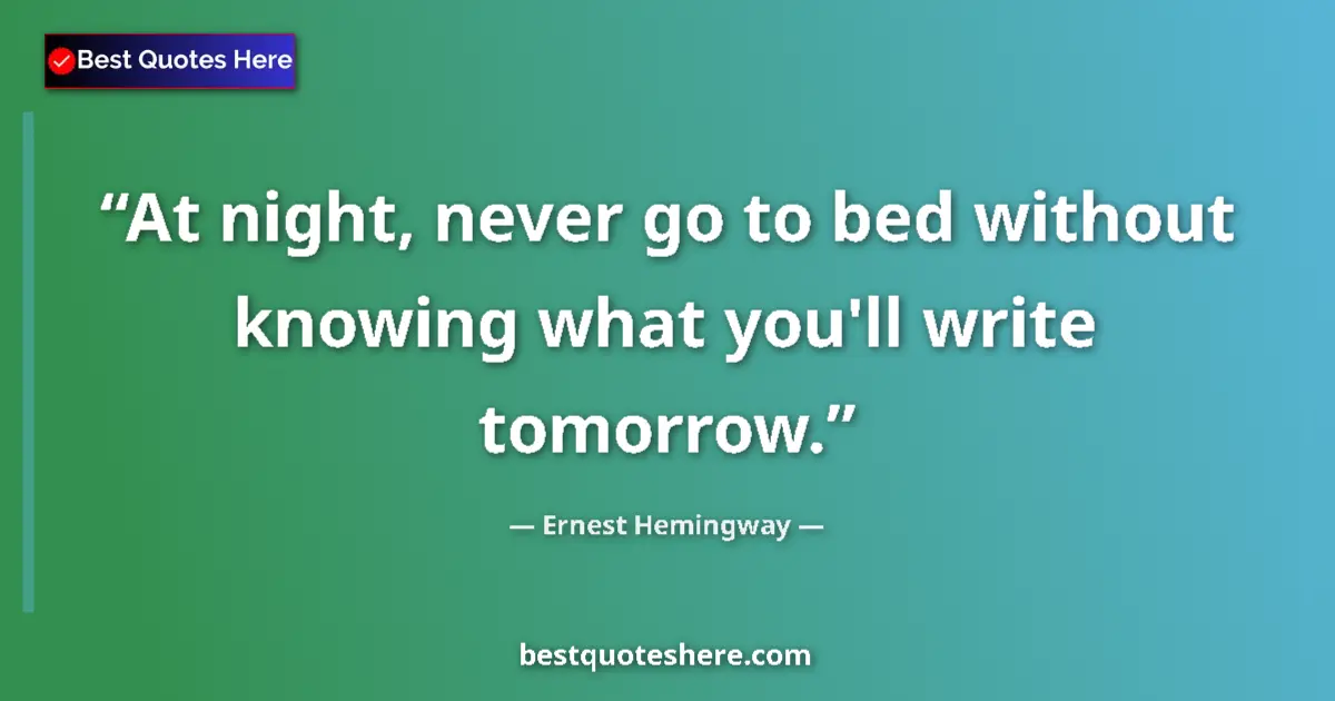 Quote by Ernest Hemingway: At night, never go to bed without knowing what you