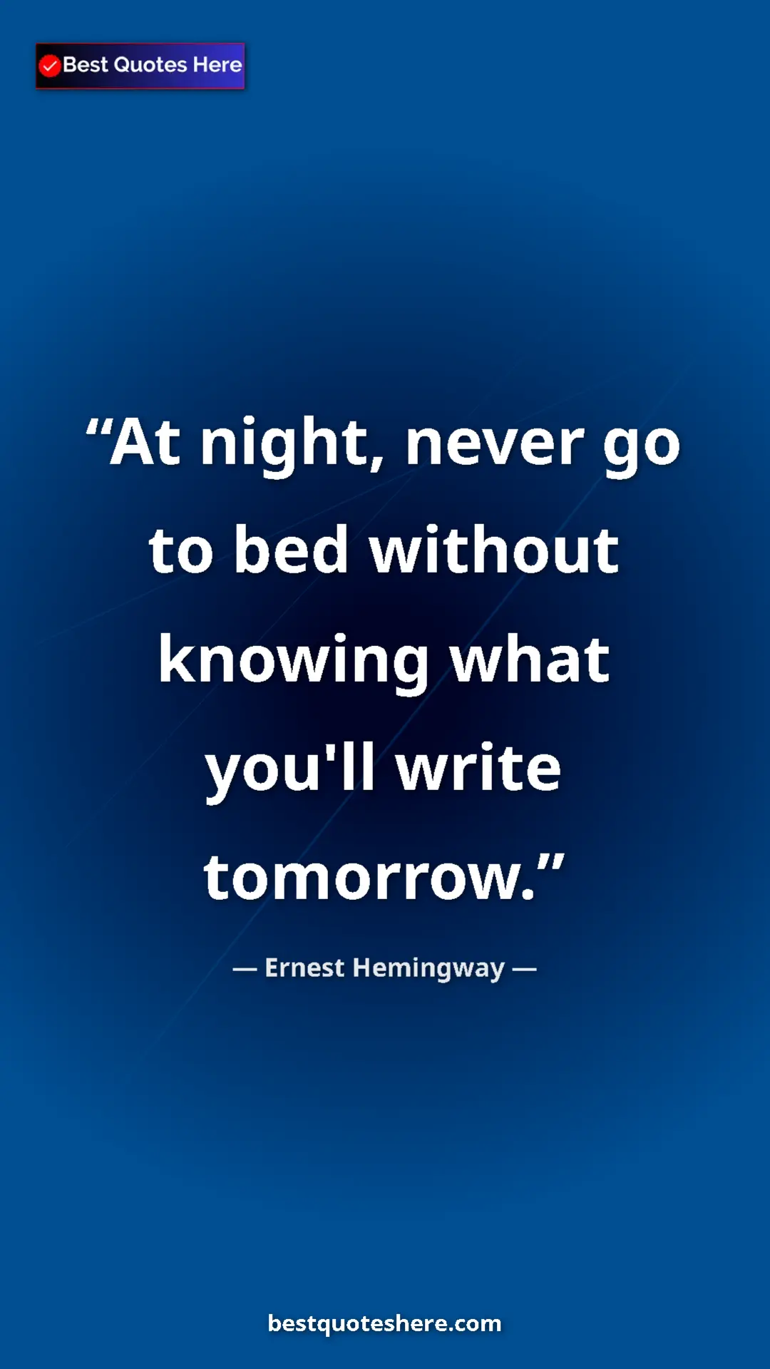 Pinterest quote poster by Ernest Hemingway: "At night, never go to bed without knowing what you'll write..."