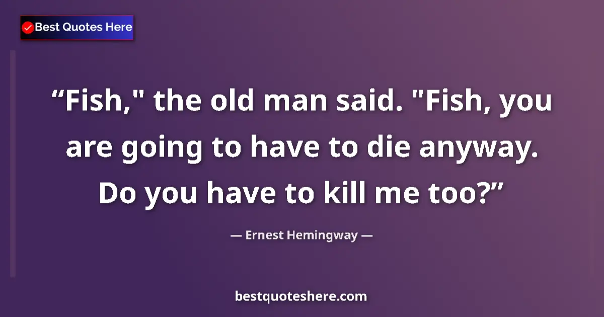 Quote by Ernest Hemingway: Fish," the old man said. "Fish, you are going to h