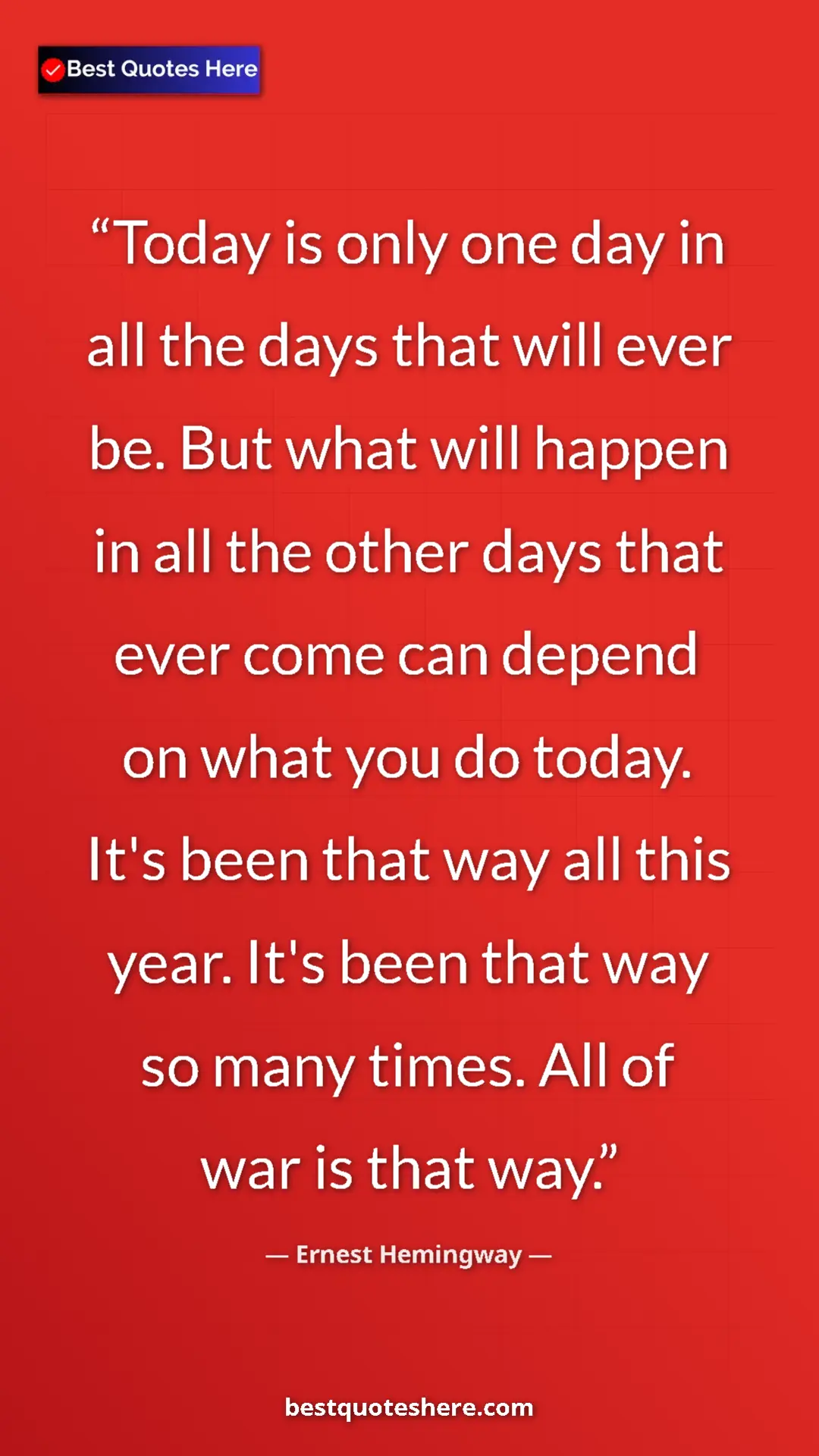 Pinterest quote poster by Ernest Hemingway: "Today is only one day in all the days that will ever be...."