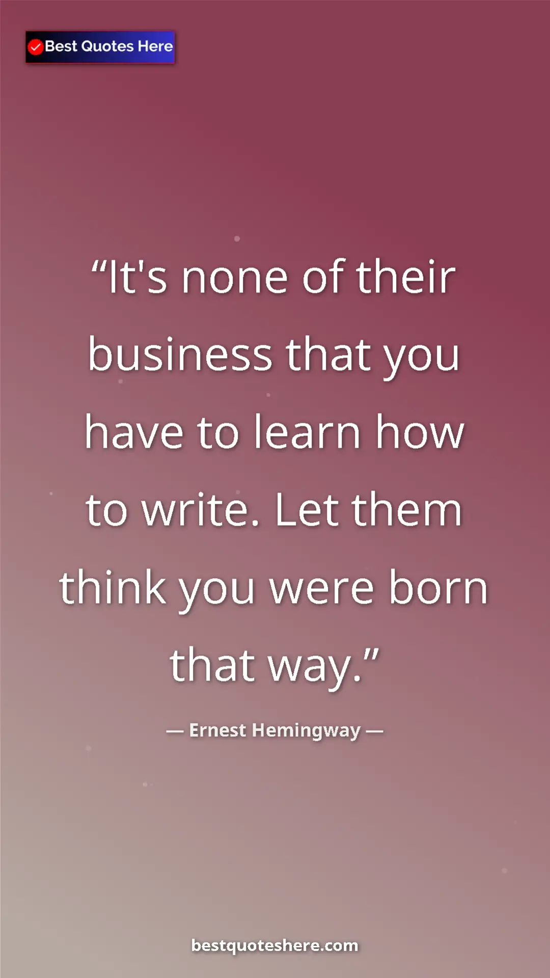 Ernest Hemingway Quote Card: "It's none of their business that you have to learn how to..." Pinterest quote poster by Ernest Hemingway: "It's none of their business that you have to learn how to..."