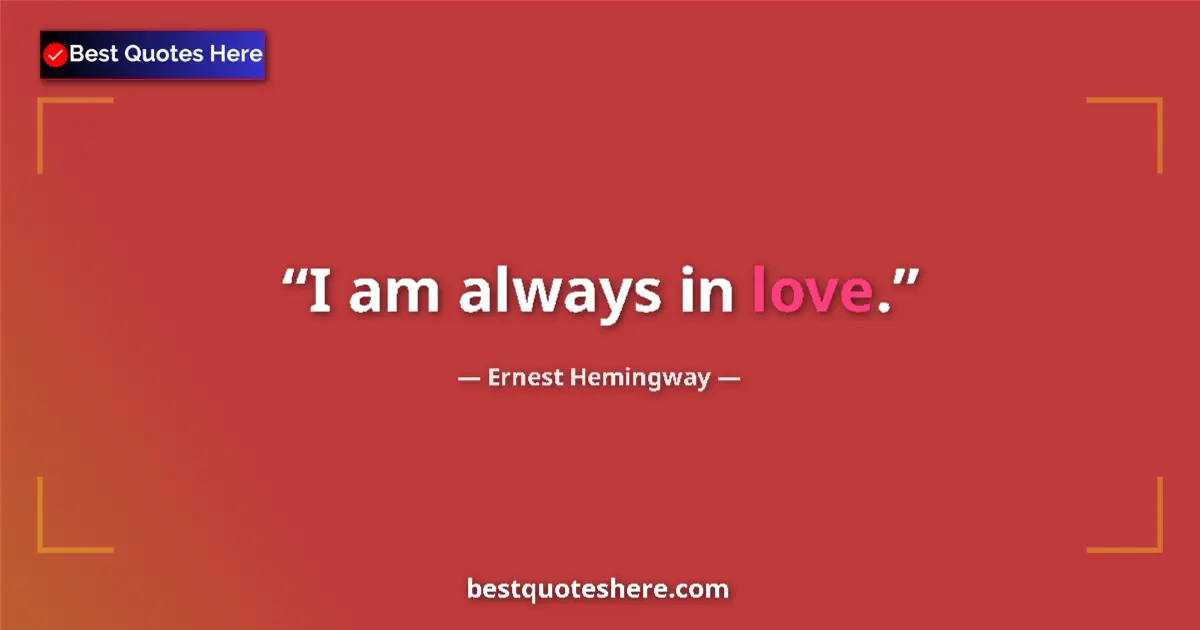 Quote by Ernest Hemingway: I am always in love.