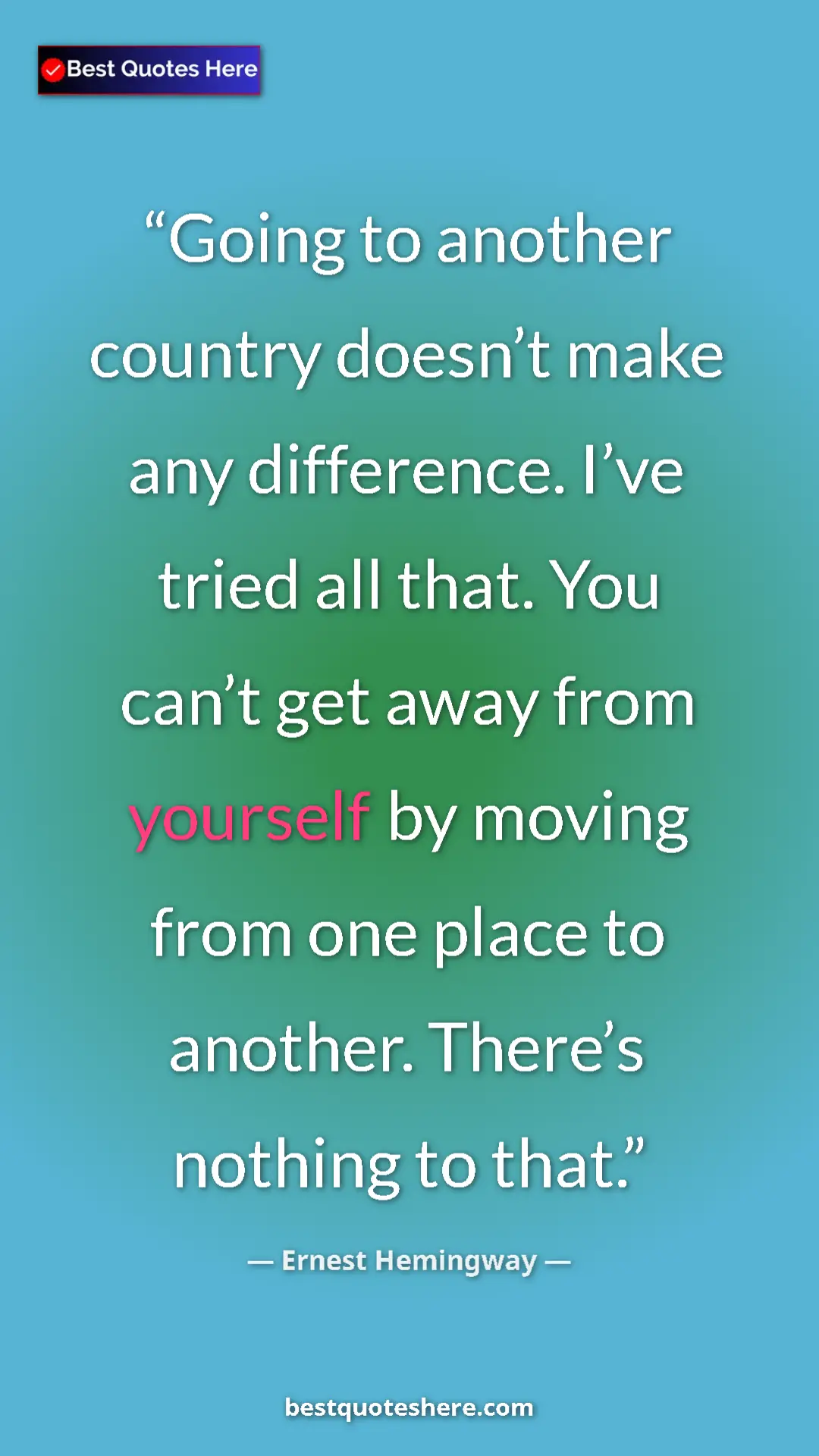 Ernest Hemingway Quote Card: "Going to another country doesn’t make any difference. I’ve..." Pinterest quote poster by Ernest Hemingway: "Going to another country doesn’t make any difference. I’ve..."