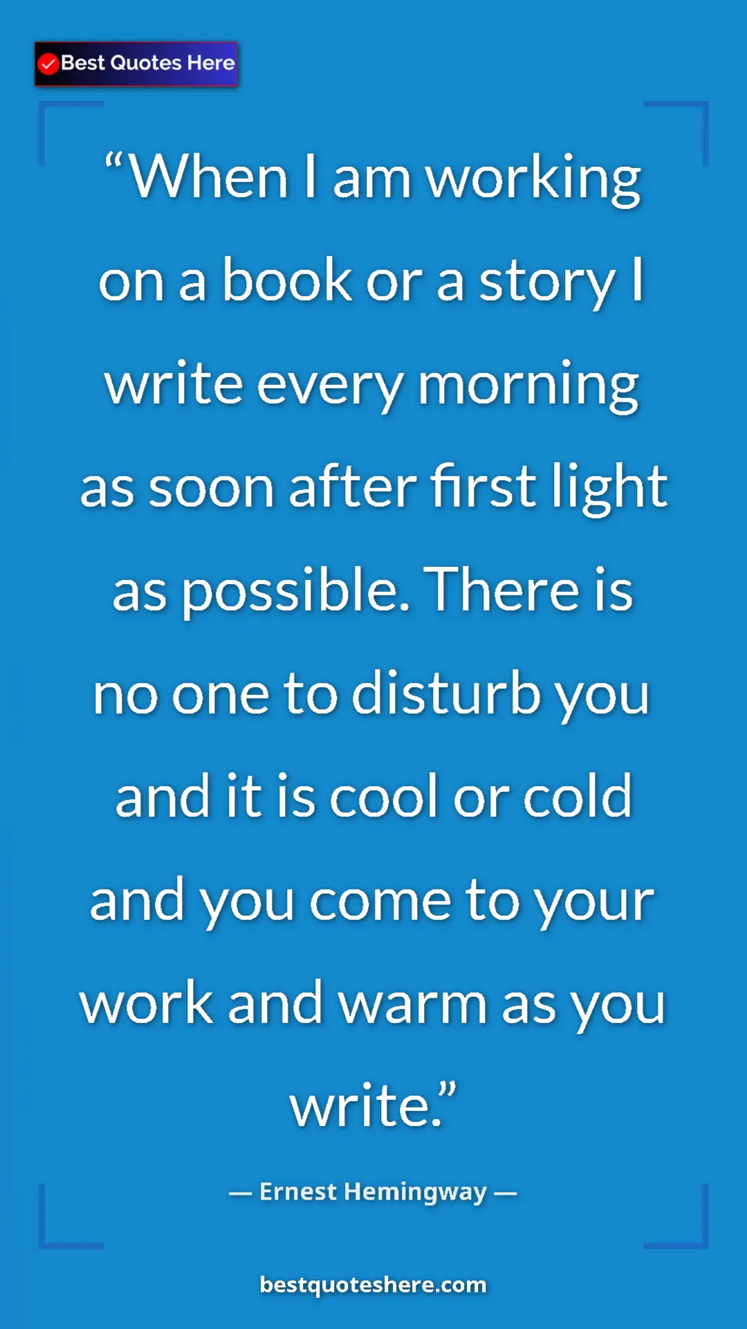 Ernest Hemingway Quote Card: "When I am working on a book or a story I write every..." Pinterest quote poster by Ernest Hemingway: "When I am working on a book or a story I write every..."