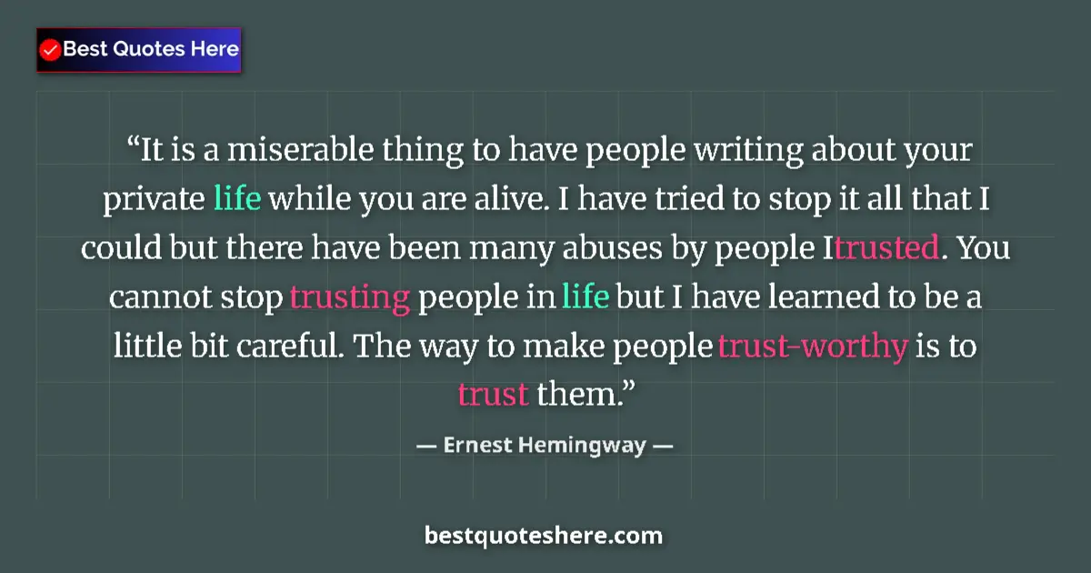 Quote by Ernest Hemingway: It is a miserable thing to have people writing about your private life while you are alive. I have t...