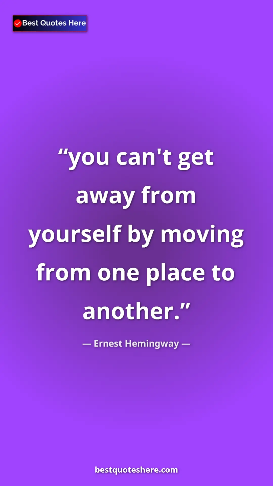 Ernest Hemingway Quote Card: "you can't get away from yourself by moving from one place..." Pinterest quote poster by Ernest Hemingway: "you can't get away from yourself by moving from one place..."