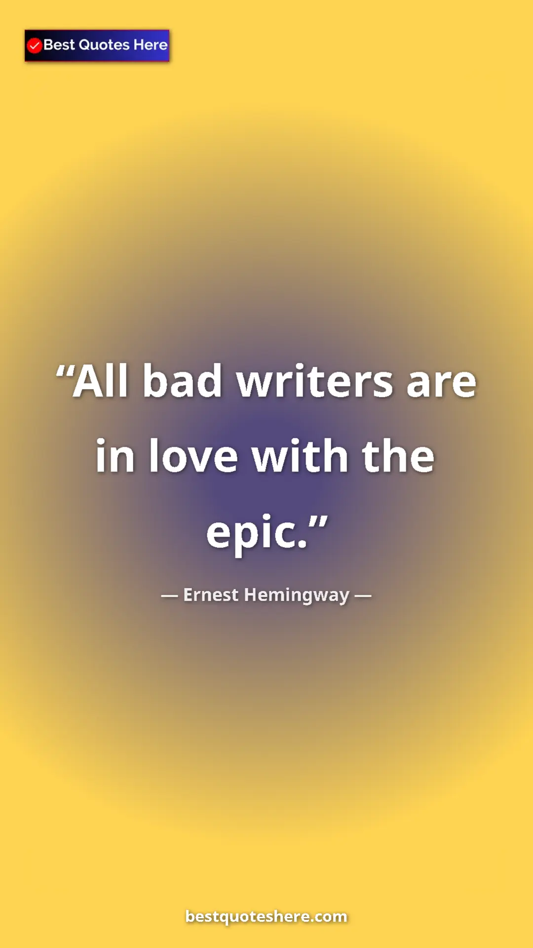Pinterest quote poster by Ernest Hemingway: "All bad writers are in love with the epic."