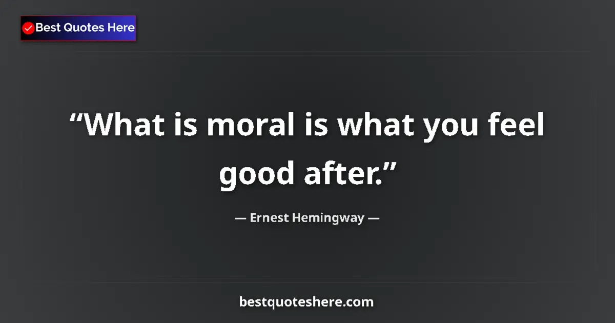 Quote by Ernest Hemingway: What is moral is what you feel good after.