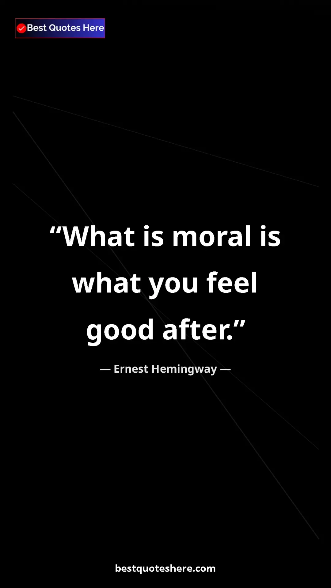 Ernest Hemingway Quote Card: "What is moral is what you feel good after." Pinterest quote poster by Ernest Hemingway: "What is moral is what you feel good after."
